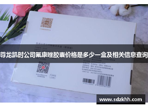 尊龙凯时公司氟康唑胶囊价格是多少一盒及相关信息查询